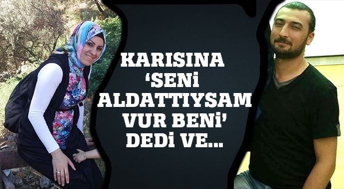 Karısına &#039;Seni aldattıysam vur beni&#039; dedi...