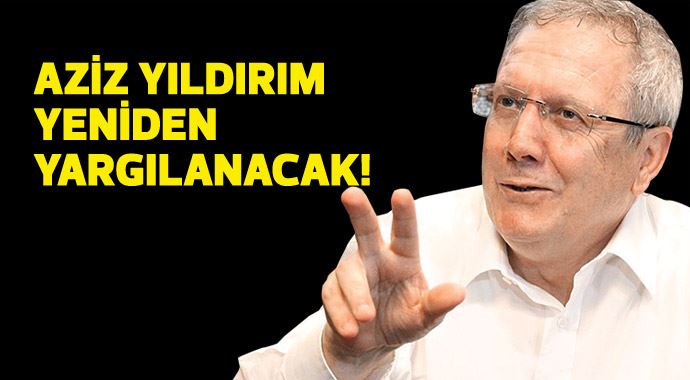 Aziz Yıldırım yeniden yargılanacak