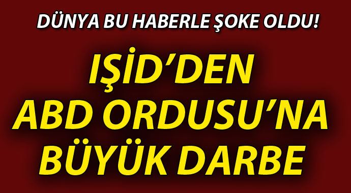 IŞİD'den ABD Ordusu'na ağır darbe IŞİD'den ABD Ordusu'na ağır darbe