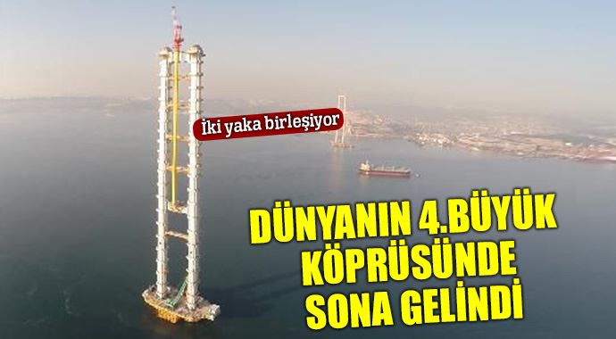 Dünyanın 4. büyük köprüsünde sona yaklaşıldı