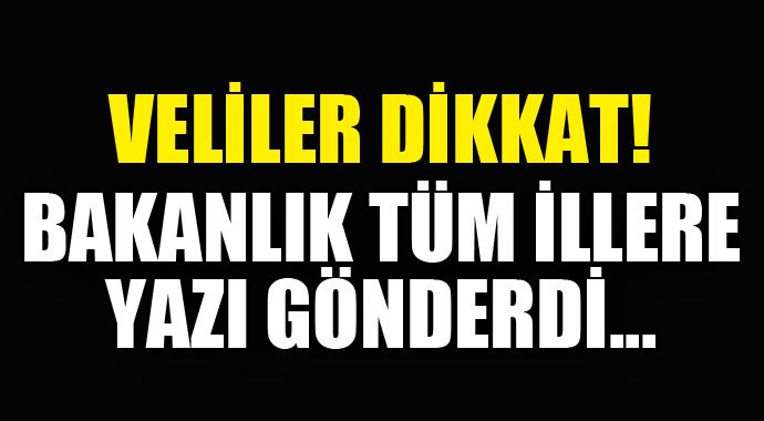 Veliler dikkat! Bakanlık tüm illere yazı gönderdi...