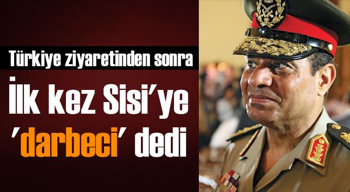 İlk kez Sisi&#039;ye &#039;darbeci&#039; dedi