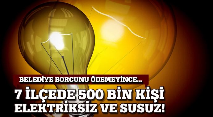 Belediye borcunu ödemedi, 7 ilçede 500 bin kişi elektriksiz-susuz kaldı Belediye borcunu ödemedi, 7 ilçede 500 bin kişi elektriksiz-susuz kaldı