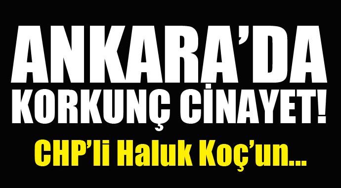 Ankara'yı karıştıran cinayet! CHP'li Haluk Koç'un... Ankara'yı karıştıran cinayet! CHP'li Haluk Koç'un...