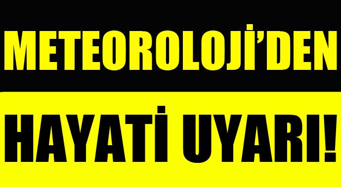 Meteoroloji&#039;den hayati uyarı!