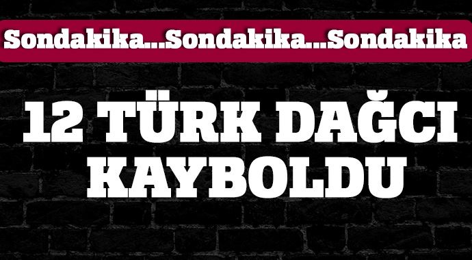 12 Türk dağcı kayboldu 12 Türk dağcı kayboldu