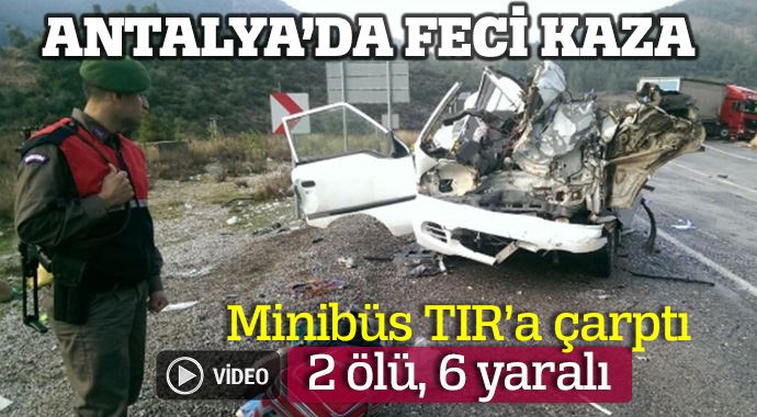Minibüs TIR'a çarptı: 2 ölü 6 yaralı Minibüs TIR'a çarptı: 2 ölü 6 yaralı