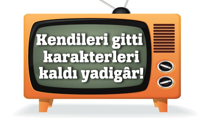 Kendileri gitti karakterleri kaldı yadigâr! Kendileri gitti karakterleri kaldı yadigâr!