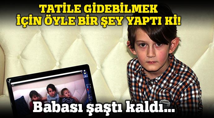 Tatile gidebilmek için babasına klip hazırladı Tatile gidebilmek için babasına klip hazırladı
