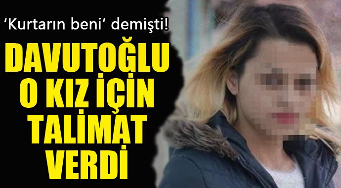 'Kurtarın beni' demişti! Davutoğlu o kız için talimat verdi... 'Kurtarın beni' demişti! Davutoğlu o kız için talimat verdi...