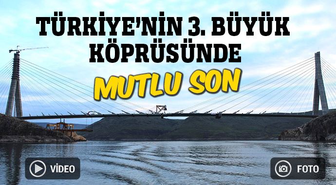 Türkiye'nin 3. büyük köprüsünde 'mutlu son' Türkiye'nin 3. büyük köprüsünde 'mutlu son'