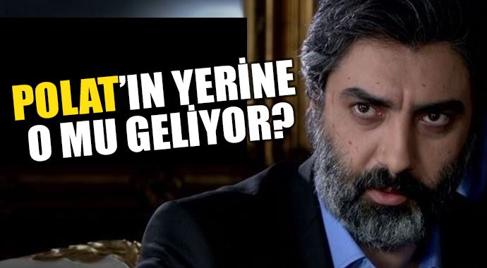 'Polat Alemdar'ın yerine o mu geliyor? 'Polat Alemdar'ın yerine o mu geliyor?