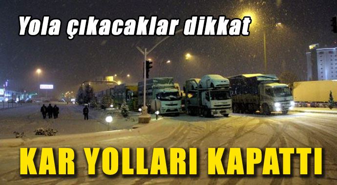Kar yağışı bu yolları kapadı
