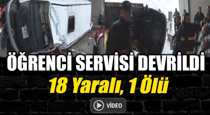 Öğrenci servisi devrildi, 18 yaralı, 1 ölü Öğrenci servisi devrildi, 18 yaralı, 1 ölü