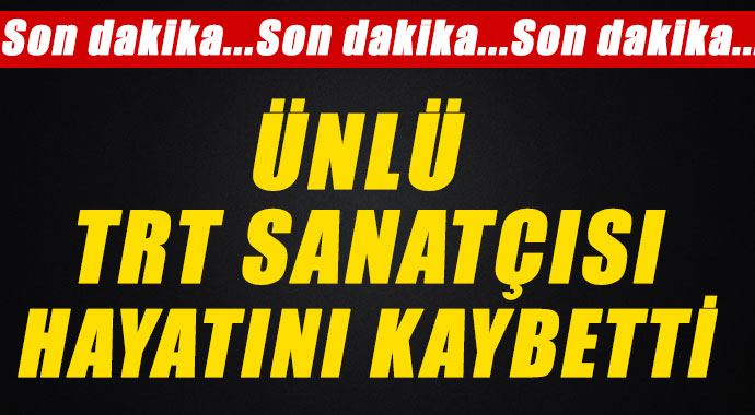 Ünlü TRT sanatçısı hayatını kaybetti Ünlü TRT sanatçısı hayatını kaybetti