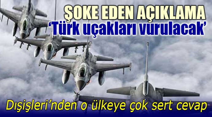 'Türk uçakları vurulacak' açıklamasına sert cevap 'Türk uçakları vurulacak' açıklamasına sert cevap