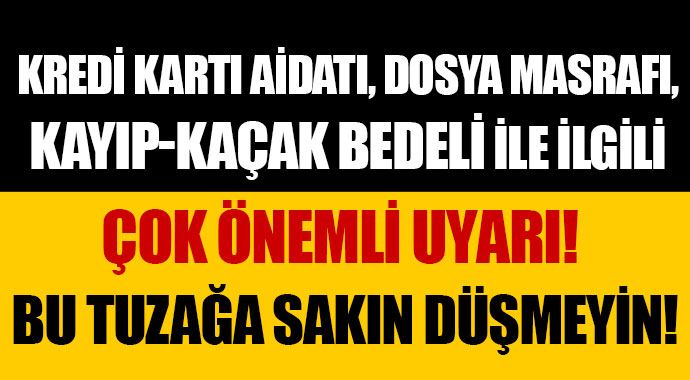 Kredi kartı aidatı, dosya masrafı ve kayıp-kaçak bedeli ile ilgili önemli uyarı Kredi kartı aidatı, dosya masrafı ve kayıp-kaçak bedeli ile ilgili önemli uyarı