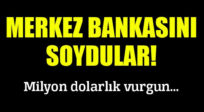 Merkez Bankasını soydular Merkez Bankasını soydular