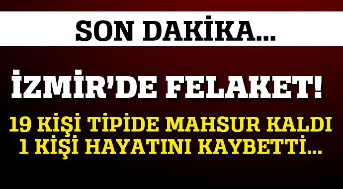 İzmir'de 19 kişi tipide mahsur kaldı, 1 öldü İzmir'de 19 kişi tipide mahsur kaldı, 1 öldü