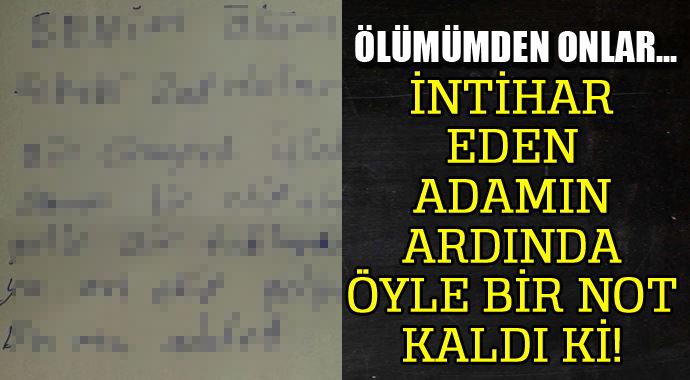 İntihar eden adamın ardında öyle bir not kaldı ki!.. İntihar eden adamın ardında öyle bir not kaldı ki!..