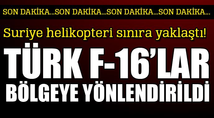 Suriye helikopteri sınıra yaklaşınca F-16'larımız hareketlendi!