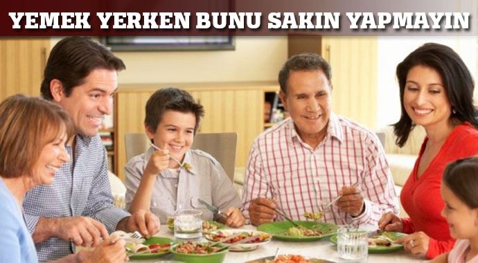 Yemek yerken bunu sakın yapmayın !