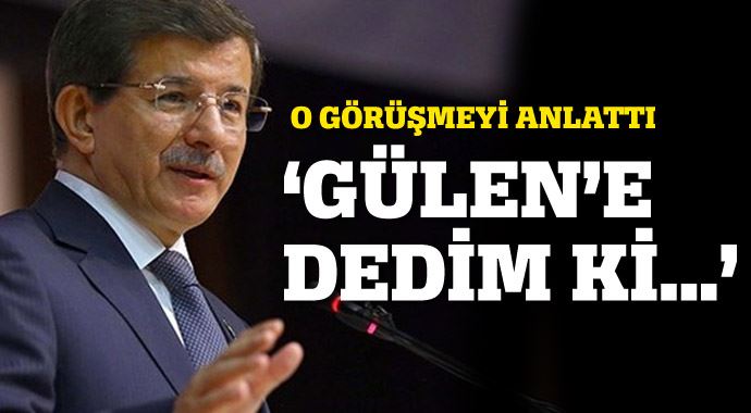 Davutoğlu, Gülen görüşmesini anlattı! Davutoğlu, Gülen görüşmesini anlattı!