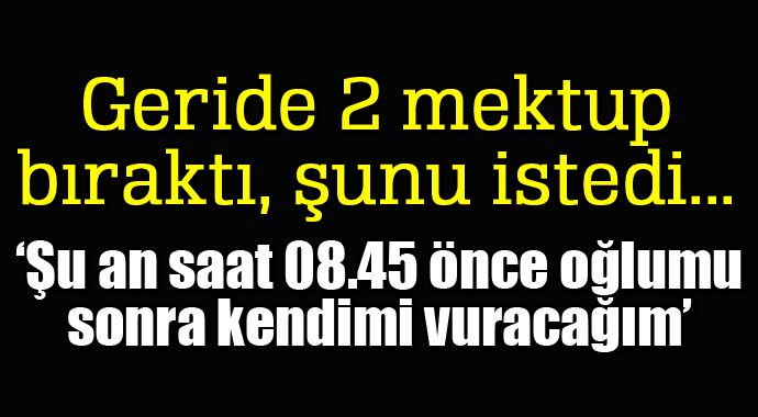 Oğlunu vurup ihtihar eden emekli astsubay, iki mektup bırakmış