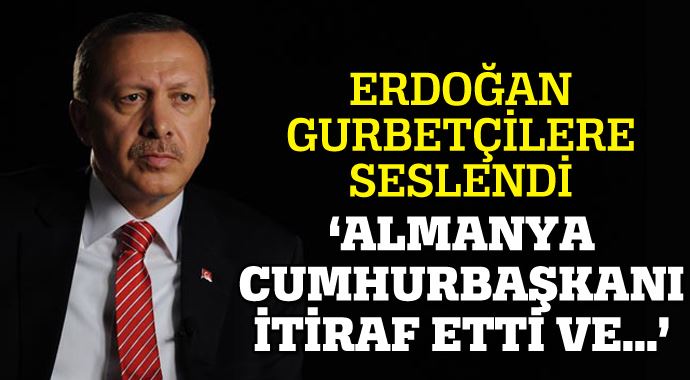 Erdoğan, 'Almanya Cumhurbaşkanı itiraf etti ve...' Erdoğan, 'Almanya Cumhurbaşkanı itiraf etti ve...'