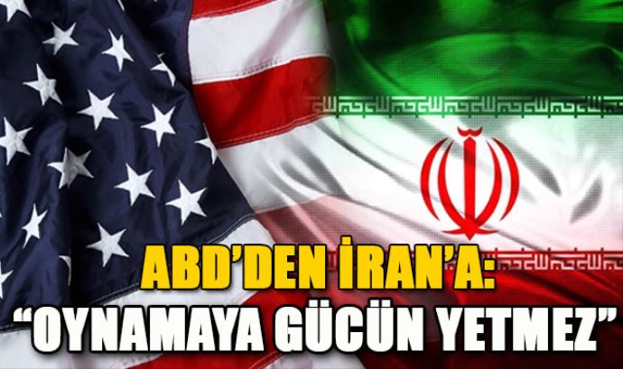 ABD&#039;den İran&#039;a, &#039;Oynamaya gücün yetmez&#039;