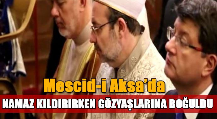 Mehmet Görmez Mescid-i Aksa'da gözyaşlarına boğuldu Mehmet Görmez Mescid-i Aksa'da gözyaşlarına boğuldu