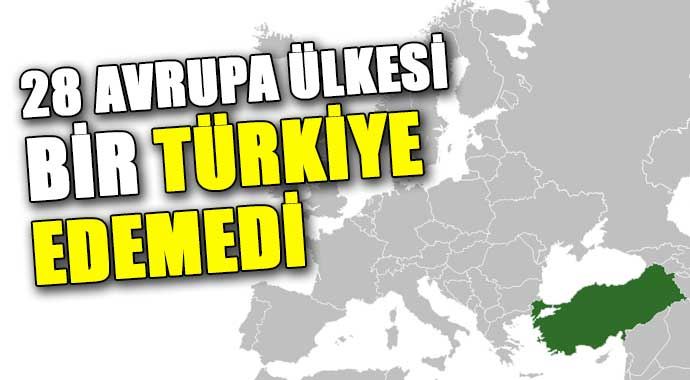 28 Avrupa ülkesi bir Türkiye etmedi! Onlar atıyor biz alıyoruz