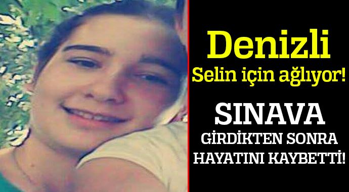 Selin, sınavdan sonra hayatını kaybetti!