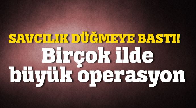 Birçok ilde operasyon başladı Birçok ilde operasyon başladı