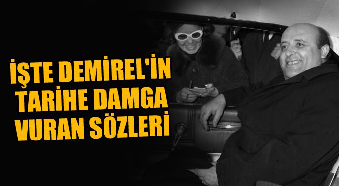 İşte Demirel'in tarihe damga vuran sözleri İşte Demirel'in tarihe damga vuran sözleri