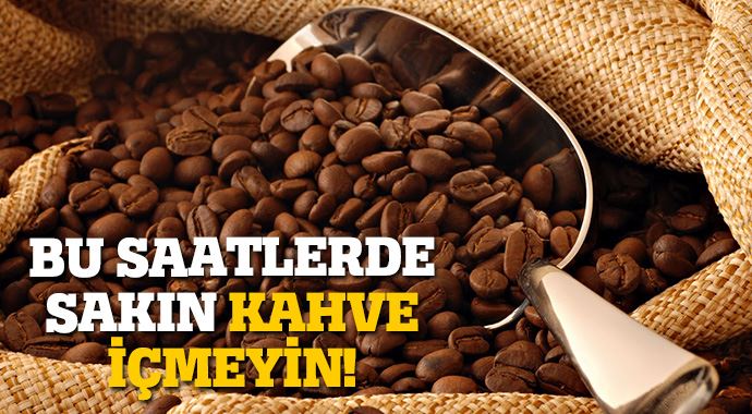 Kahveyi bu saatlerde içmeyin! Kahveyi bu saatlerde içmeyin!