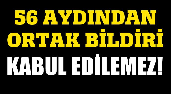 56 aydından bildiri: 'Kabul edilemez' 56 aydından bildiri: 'Kabul edilemez'