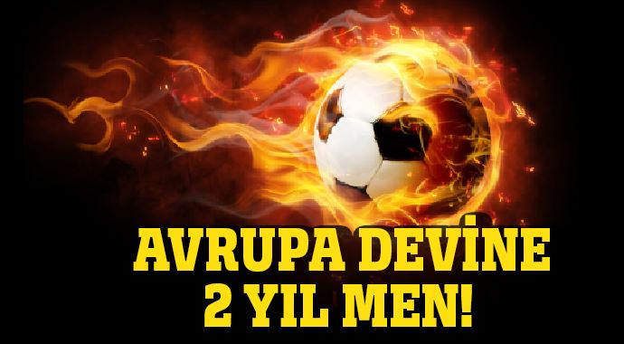 Avrupa devine 2 yıl men!