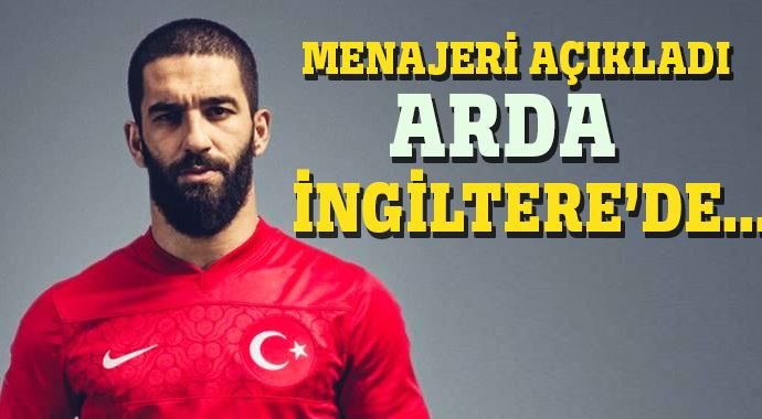 Menajeri açıkladı, Arda İngiltere'de...