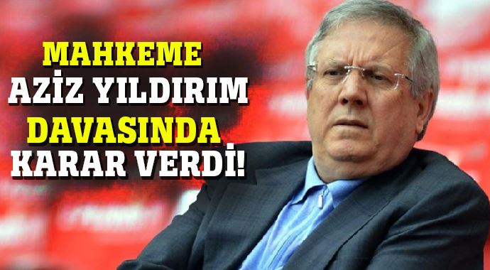 Mahkeme kararı verdi, Aziz Yıldırım...