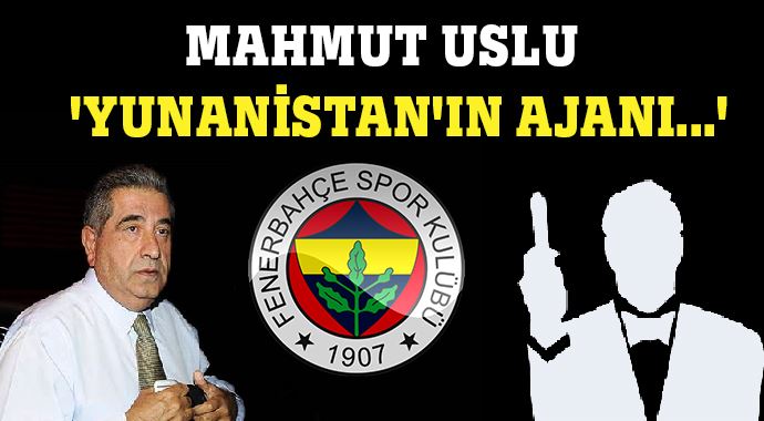 Mahmut Uslu, 'Yunanistan'ın Ajanı...' Mahmut Uslu, 'Yunanistan'ın Ajanı...'