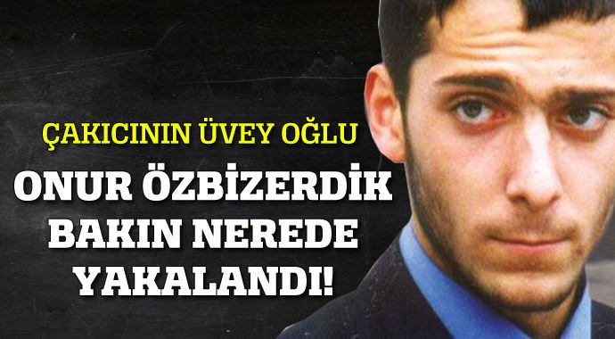 Onur Özbizerdik İstanbul'da otel odasında yakalandı Onur Özbizerdik İstanbul'da otel odasında yakalandı