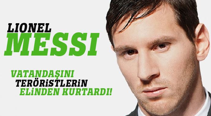Messi, vatandaşını teröristlerin elinden kurtardı!