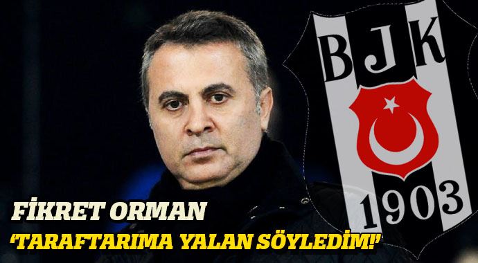 Fikret Orman, 'Taraftarıma yalan söyledim' Fikret Orman, 'Taraftarıma yalan söyledim'