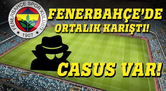 Fenerbahçe'de casus alarmı! Fenerbahçe'de casus alarmı!