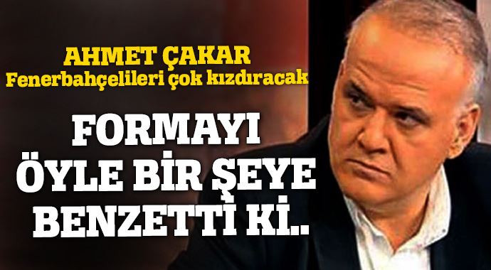 Ahmet Çakar, Fenerbahçe formasını öyle bir şeye benzetti ki!