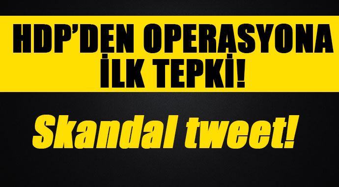 Operasyon sonrası HDP'den skandal tweet!