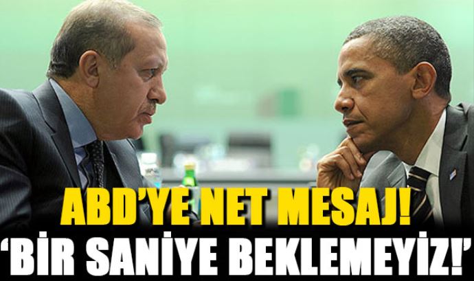 ABD&#039;ye net mesaj: &#039;Bir saniye beklemeyiz!&#039;