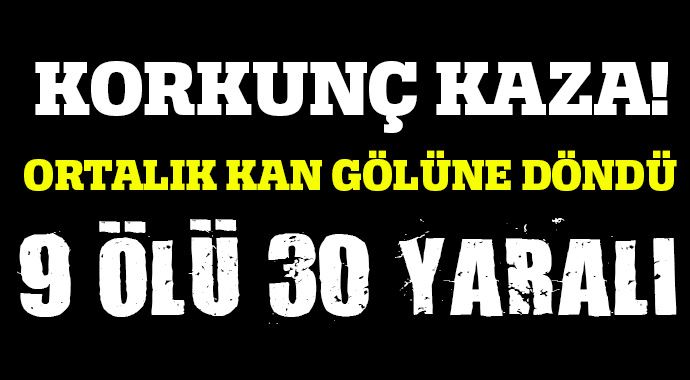 Korkunç kaza! 9 ölü, 30 yaralı