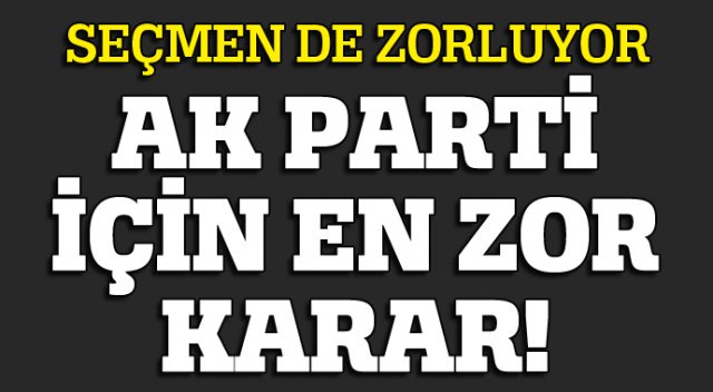 AK Parti için en zor karar AK Parti için en zor karar